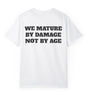 We Mature By Damage Not By Age T Shirt