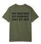 We Mature By Damage Not By Age T Shirt