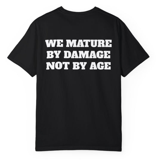 We Mature By Damage Not By Age T Shirt