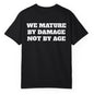 We Mature By Damage Not By Age T Shirt