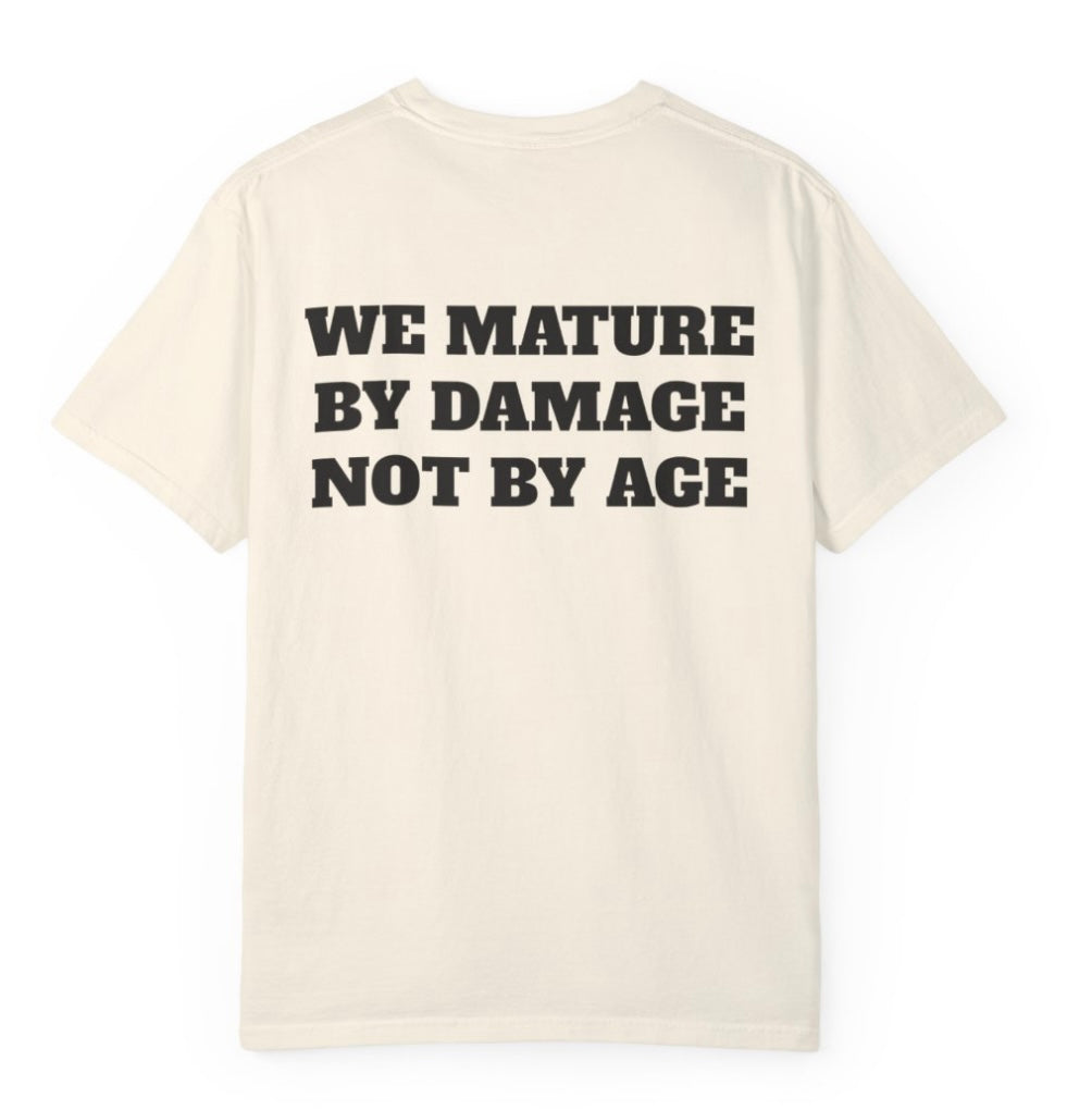 We Mature By Damage Not By Age T Shirt