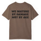 We Mature By Damage Not By Age T Shirt