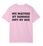 We Mature By Damage Not By Age T Shirt