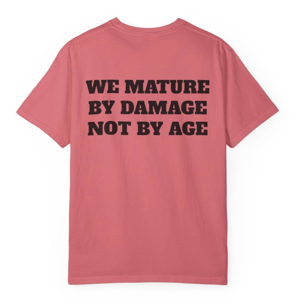 We Mature By Damage Not By Age T Shirt