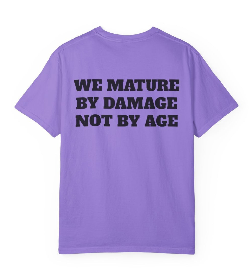 We Mature By Damage Not By Age T Shirt