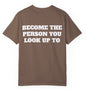 Become The Person You Look Up To T Shirt