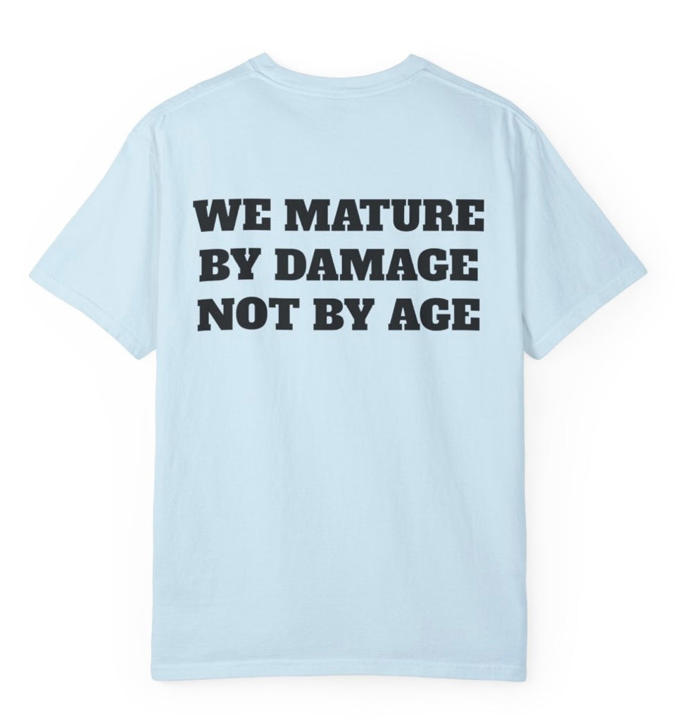 We Mature By Damage Not By Age T Shirt