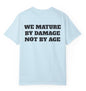 We Mature By Damage Not By Age T Shirt