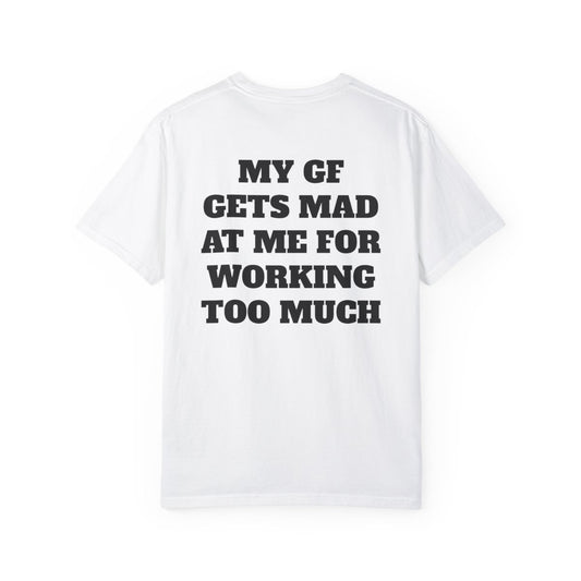 My GF Gets Mad At Me For Working Too Much T Shirt