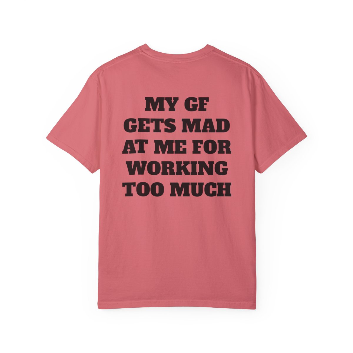 My GF Gets Mad At Me For Working Too Much T Shirt