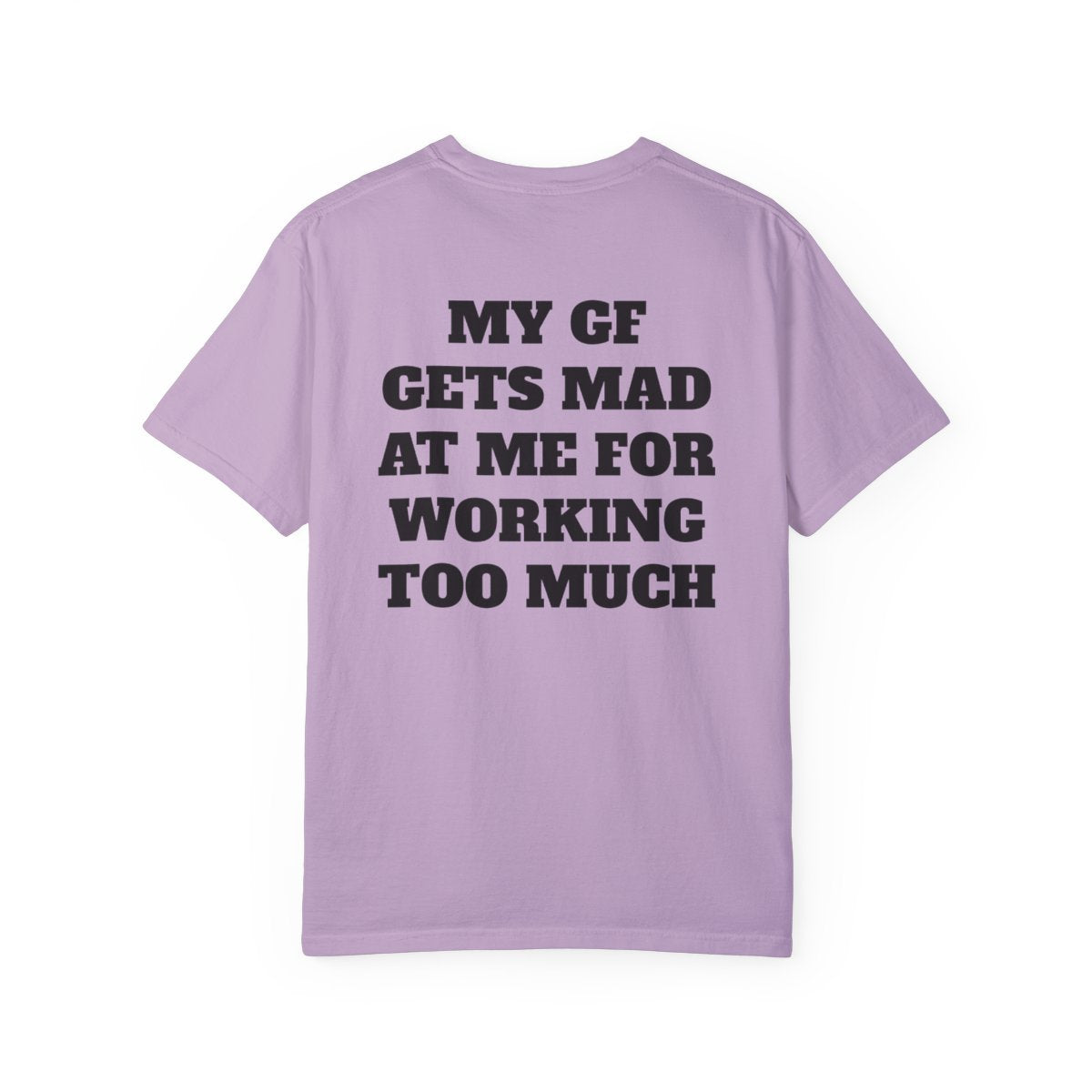 My GF Gets Mad At Me For Working Too Much T Shirt